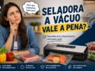 seladora a vácuo vale a pena