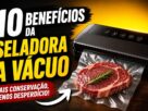 10 Benefícios da Seladora a Vácuo