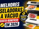 Melhores Seladoras a Vácuo Custo-Benefício em 2026