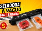 Seladora a Vácuo Boa e Barata Vale a Pena Comprar um Modelo Econômico